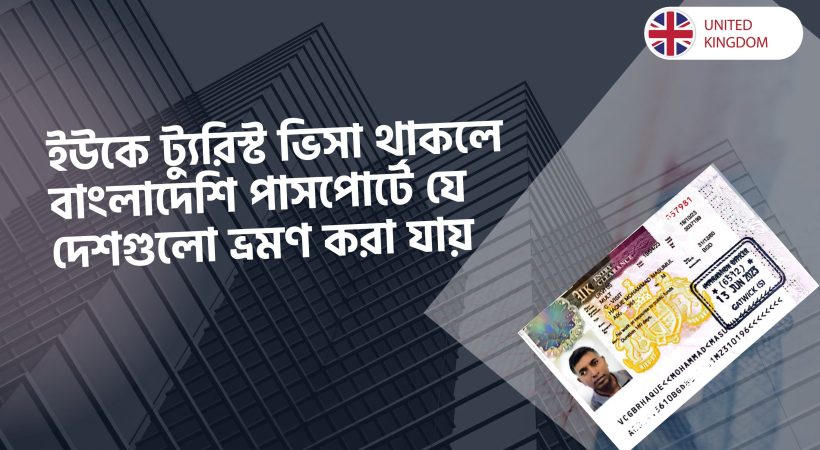 ইউকে ট্যুরিস্ট ভিসা থাকলে বাংলাদেশি পাসপোর্টে যে দেশগুলো ভ্রমণ করা যায়